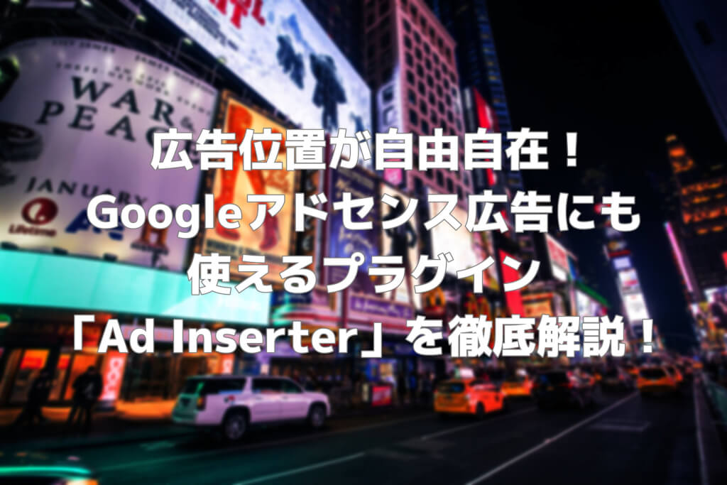 広告位置が自由自在！Googleアドセンス広告にも使えるプラグイン「Ad Inserter」を徹底解説！
